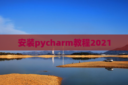 安装pycharm教程2021