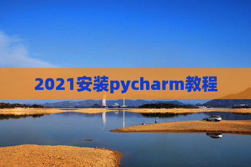 2021安装pycharm教程
